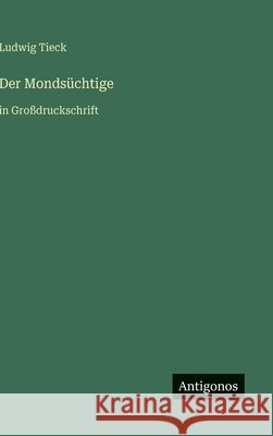 Der Monds?chtige: in Gro?druckschrift Ludwig Tieck 9783566094645 Antigonos Verlag