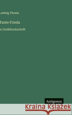 Tante Frieda: in Gro?druckschrift Ludwig Thoma 9783566096953 Antigonos Verlag