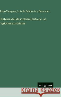 Historia del descubrimiento de las regiones austriales Justo Zaragoza Luis de Belmont 9783566101527 Antigonos Verlag