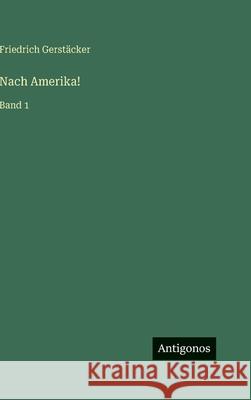 Nach Amerika!: Band 1 Friedrich Gerst?cker 9783566107758 Antigonos Verlag
