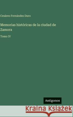 Memorias hist?ricas de la ciudad de Zamora: Tomo IV Ces?reo Fern?nde 9783566116682 Antigonos Verlag
