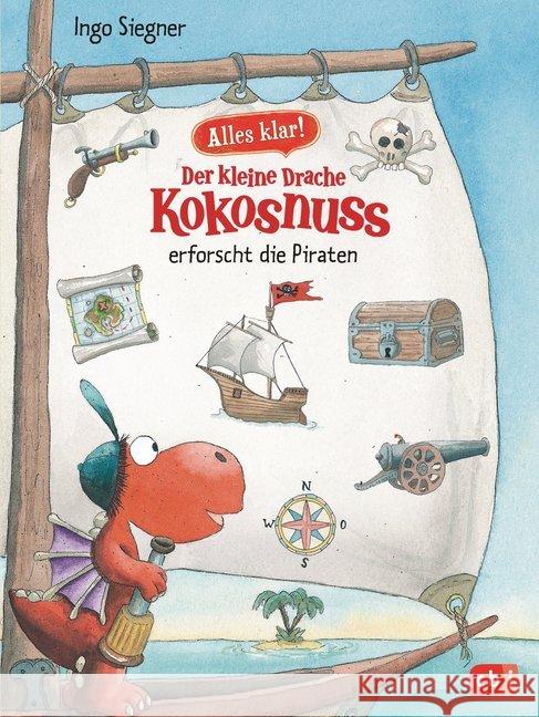 Alles klar! Der kleine Drache Kokosnuss erforscht die Piraten : Mit zahlreichen Sach- und Kokosnuss-Illustrationen Siegner, Ingo 9783570172773