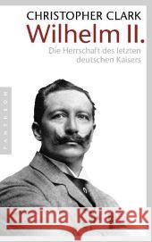 Wilhelm II. : Die Herrschaft des letzten deutschen Kaisers Clark, Christopher   9783570550991 Pantheon