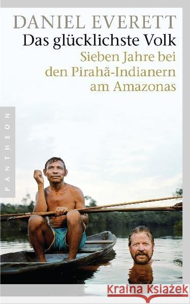 Das glücklichste Volk : Sieben Jahre bei den Pirahã-Indianern am Amazonas Everett, Daniel L. 9783570551677