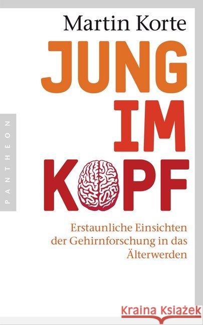 Jung im Kopf : Erstaunliche Einsichten der Gehirnforschung in das Älterwerden Korte, Martin 9783570552421 Pantheon