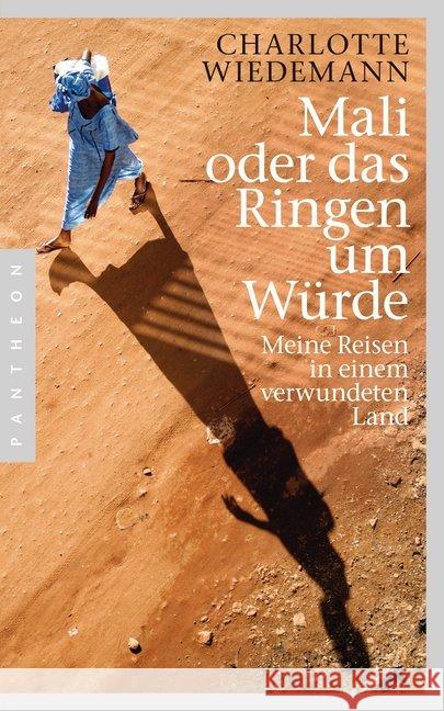 Mali oder das Ringen um Würde : Meine Reisen in einem verwundeten Land Wiedemann, Charlotte 9783570552575 Pantheon