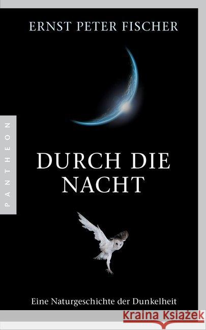 Durch die Nacht : Eine Naturgeschichte der Dunkelheit Fischer, Ernst Peter 9783570553213 Pantheon