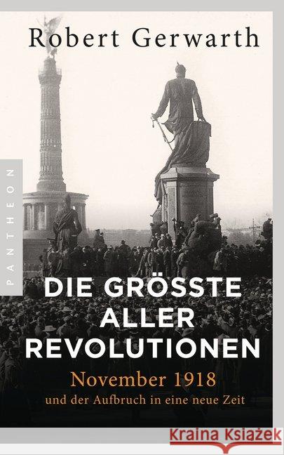 Die größte aller Revolutionen : November 1918 und der Aufbruch in eine neue Zeit Gerwarth, Robert 9783570554135 C. Bertelsmann