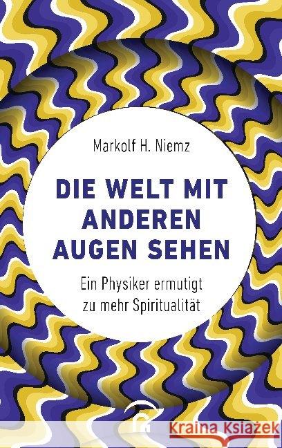 Die Welt mit anderen Augen sehen : Ein Physiker ermutigt zu mehr Spiritualität Niemz, Markolf H. 9783579062129 Gütersloher Verlagshaus