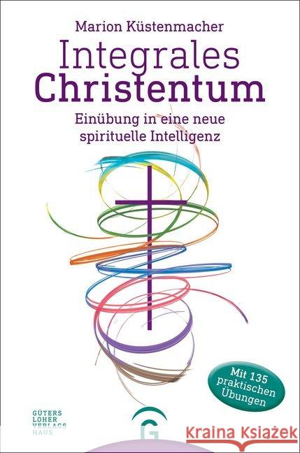 Integrales Christentum : Einübung in eine neue spirituelle Intelligenz. Mit 135 praktischen Übungen Küstenmacher, Marion 9783579085470