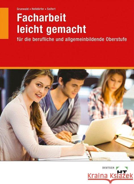 Facharbeit leicht gemacht : für die berufliche und allgemeinbildende Oberstufe Grunwald, Karola; Helldörfer, Thomas; Seifert, Undine 9783582014344 Handwerk und Technik