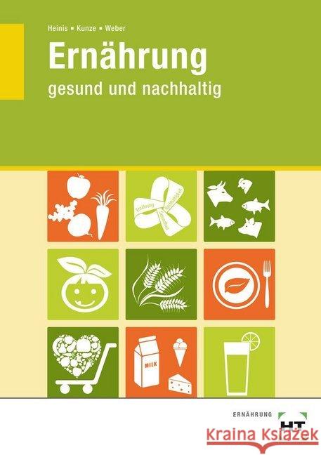 Ernährung - gesund und nachhaltig Heinis, Monika; Kunze, Cornelia; Weber, Steffi 9783582044334 Handwerk und Technik