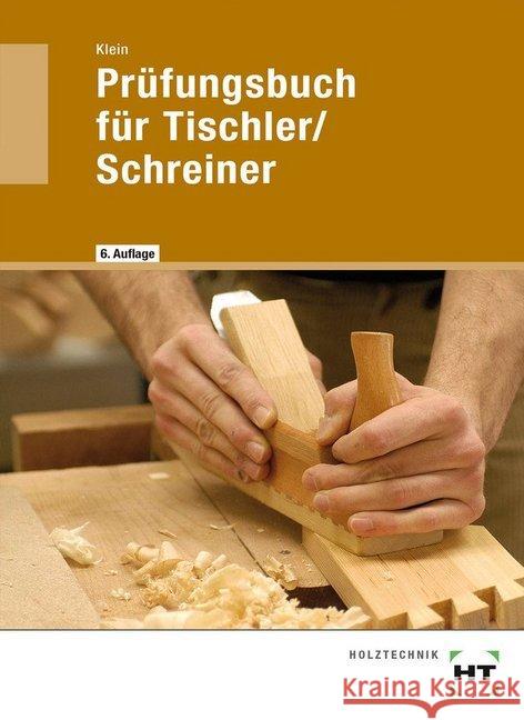 Prüfungsbuch für Tischler/Schreiner : Vorbereitung zur Gesellen- und Meisterprüfung. Fachkunde und Technische Mathematik in Frage und Antwort Klein, Helmut 9783582143013