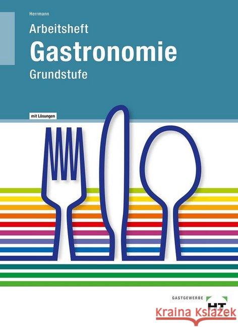 Arbeitsheft Gastronomie Grundstufe, mit eingedruckten Lösungen Herrmann, F. Jürgen 9783582400536