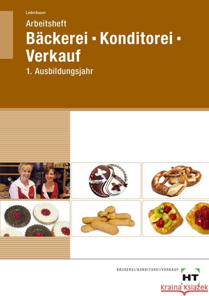 Arbeitsheft Bäckerei - Konditorei - Verkauf Loderbauer, Josef 9783582843449 Handwerk und Technik