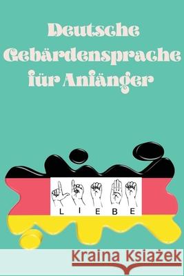 Deutsche Gebärdensprache für Anfänger.Lernbuch, geeignet für Kinder, Jugendliche und Erwachsene. Enthält das Alphabet. Publishing, Cristie 9783584724791 Cristina Dovan