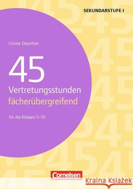 45 Vertretungsstunden fächerübergreifend für die Klassen 5-10 : Sekundarstufe I Oppolzer, Ursula 9783589158188