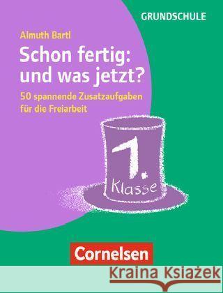 Schon fertig: und was jetzt? Klasse 1 : 50 spannende Zusatzaufgaben für die Freiarbeit. Grundschule Bartl, Almuth 9783589161676