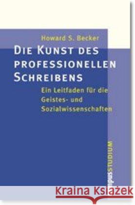 Die Kunst des professionellen Schreibens : Ein Leitfaden für die Geistes- und Sozialwissenschaften Becker, Howard S.   9783593367101 CAMPUS VERLAG