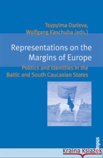 Representations on the Margins of Europe: Politics and Identities in the Baltic and South Caucasian States Darieva, Tsypylma 9783593382418 Campus Verlag