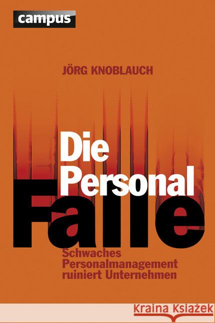 Die Personalfalle : Schwaches Personalmanagement ruiniert Unternehmen Knoblauch, Jörg   9783593390895 Campus Verlag