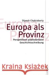 Europa als Provinz : Perspektiven postkolonialer Geschichtsschreibung Chakrabarty, Dipesh   9783593392622 Campus Verlag