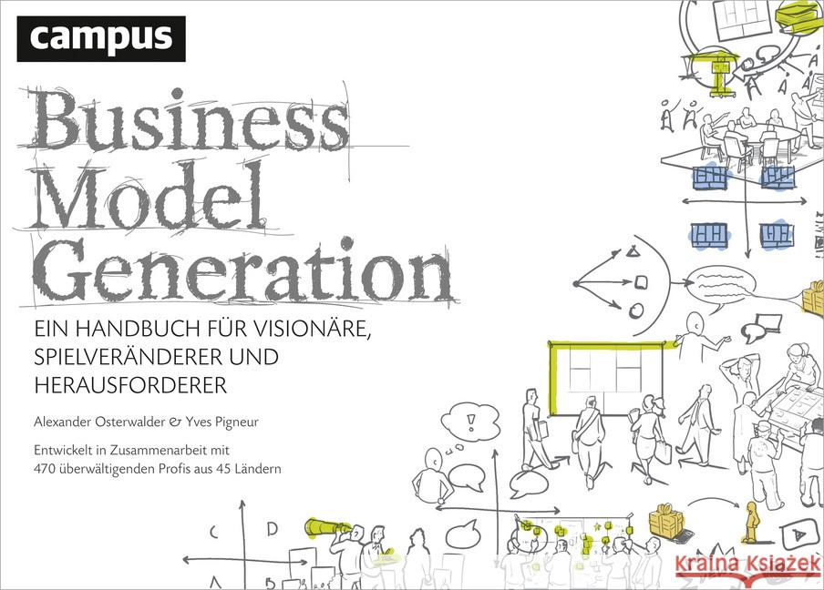 Business Model Generation : Ein Handbuch für Visionäre, Spielveränderer und Herausforderer. Entwickelt in Zus.-Arb. m. 470 überwältigenden Profis aus 45 Ländern Osterwalder, Alexander; Pigneur, Yves 9783593394749