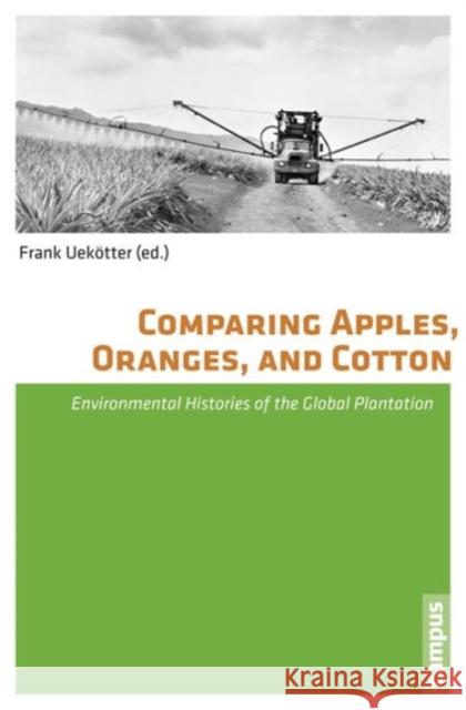 Comparing Apples, Oranges, and Cotton: Environmental Histories of the Global Plantation Uekötter, Frank 9783593500287 Campus Verlag