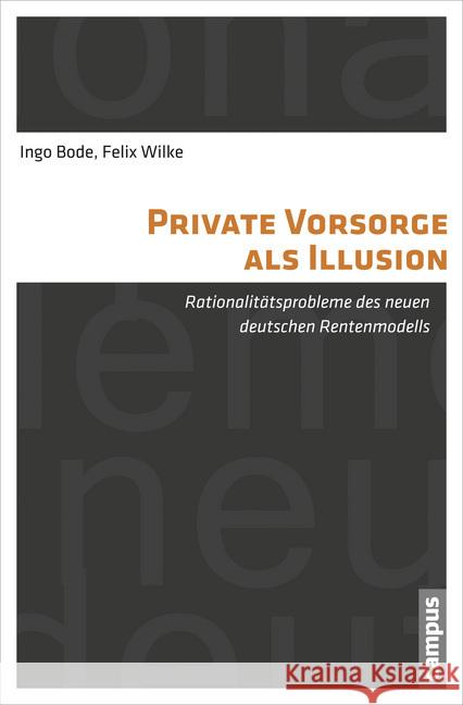 Private Vorsorge als Illusion : Rationalitätsprobleme des neuen deutschen Rentenmodells Bode, Ingo; Wilke, Felix 9783593502144