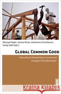 Global Common Good : Intercultural Perspectives on a Just and Ecological Transformation Michael Reder Verena Risse Katharina Hirschbrunn 9783593503189