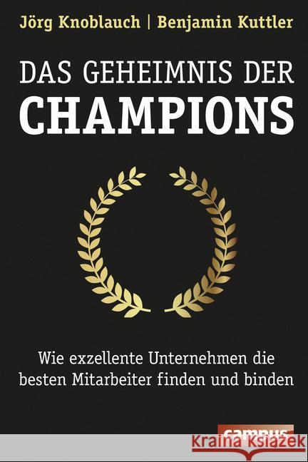 Das Geheimnis der Champions : Wie exzellente Unternehmen die besten Mitarbeiter finden und binden Knoblauch, Jörg; Kuttler, Benjamin 9783593505367