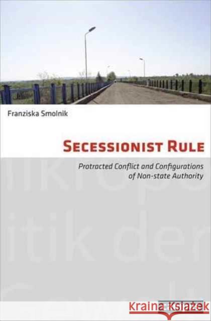 Secessionist Rule, Volume 12: Protracted Conflict and Configurations of Non-State Authority Smolnik, Franziska 9783593506296