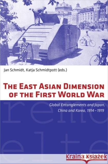 The East Asian Dimension of the First World War: Global Entanglements and Japan, China and Korea, 1914-1919 Schmidt, Jan 9783593507514 Campus Verlag