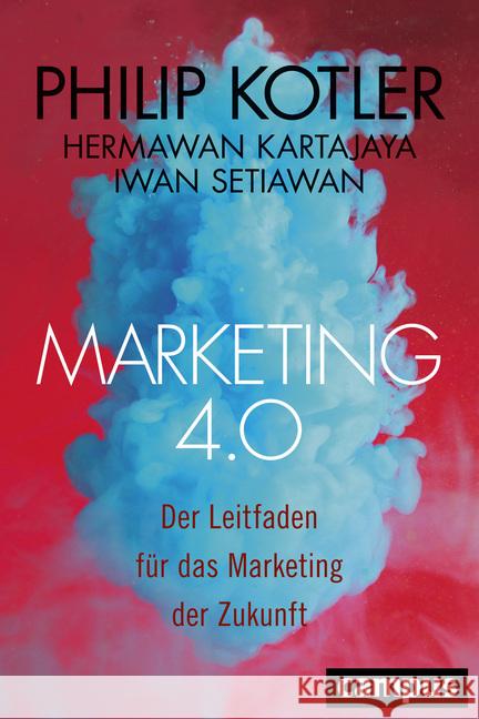 Marketing 4.0 : Der Leitfaden für das Marketing der Zukunft Kotler, Philip; Kartajaya, Hermawan; Setiawan, Iwan 9783593507637