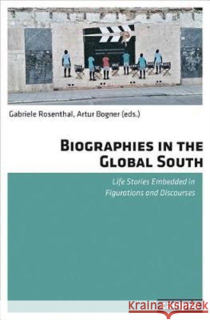 Biographies in the Global South: Life Stories Embedded in Figurations and Discourses Rosenthal, Gabriele 9783593507835