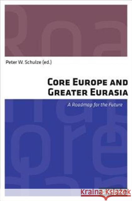 Core Europe and Greater Eurasia: A Roadmap for the Future Schulze, Peter W. 9783593507842