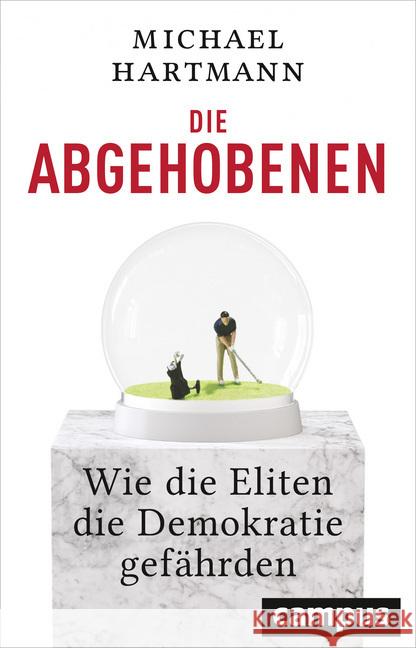 Die Abgehobenen : Wie die Eliten die Demokratie gefährden Hartmann, Michael 9783593509280 Campus Verlag