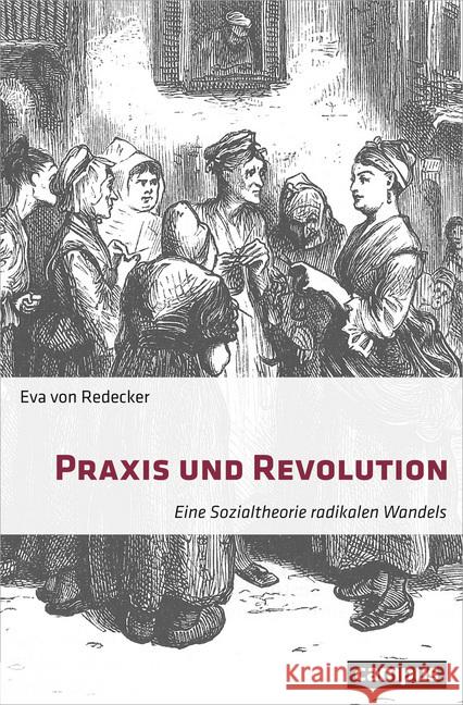 Praxis und Revolution : Eine Sozialtheorie radikalen Wandels. Dissertationsschrift Redecker, Eva von 9783593509464