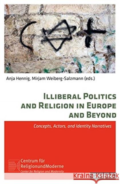 Illiberal Politics and Religion in Europe and Beyond: Concepts, Actors, and Identity Narratives Mirjam Weiberg-Salzmann Anja Hennig 9783593509976 Campus Verlag
