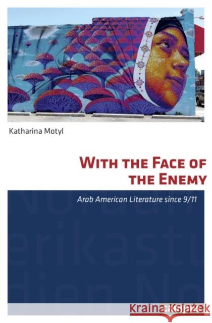 With the Face of the Enemy : Arab American Literature Since 9/11 Katharina Motyl 9783593510118 Campus Verlag