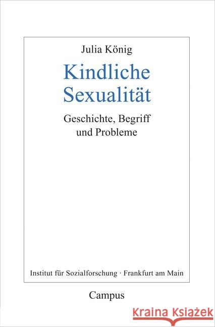 Kindliche Sexualität : Geschichte, Begriff und Probleme König, Julia 9783593510187