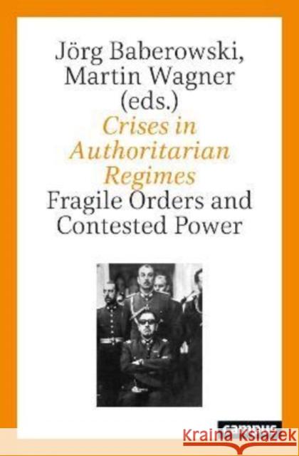 Crises in Authoritarian Regimes: Fragile Orders and Contested Power J Baberowski Martin Wagner 9783593514949 Campus Verlag