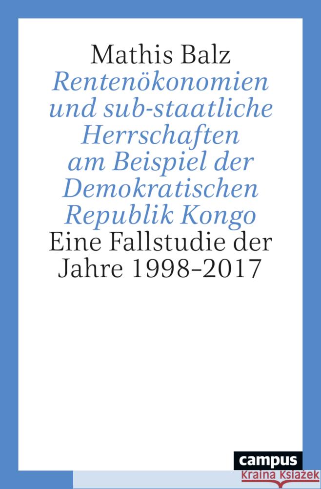 Rentenökonomien und sub-staatliche Herrschaften am Beispiel der Demokratischen Republik Kongo Balz, Mathis 9783593518527