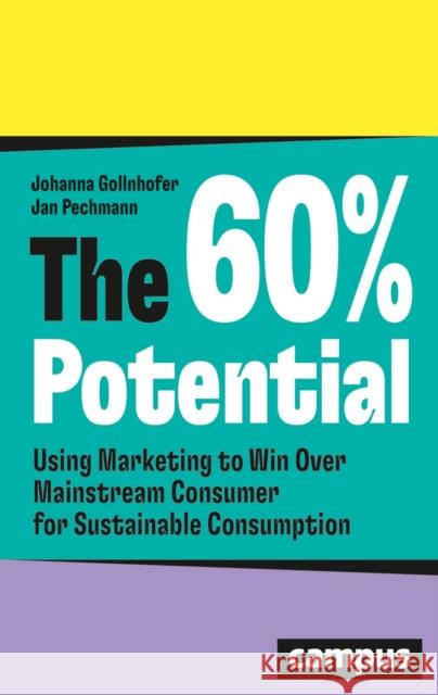 The 60% Potential: Using Marketing to Win Over the Mainstream Consumer for Sustainable Consumption Pechmann, Jan 9783593521060