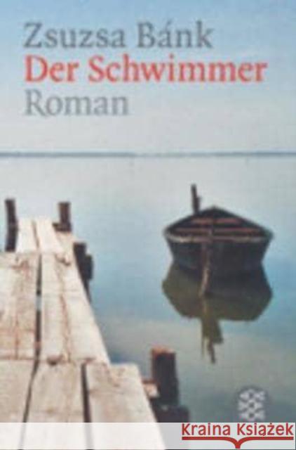 Der Schwimmer : Roman. Ausgezeichnet mit dem Aspekte-Literatur-Preis 2002, dem Deutschen Bücherpreis, Kategorie Erfolgreiches Debüt 2003 und dem Adelbert-von-Chamisso-Preis 2004 Bánk, Zsuzsa   9783596152483