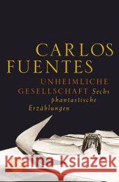 Unheimliche Gesellschaft : Sechs phantastische Erzählungen Fuentes, Carlos Grüneisen, Lisa  9783596168620