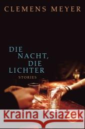 Die Nacht, die Lichter : Stories. Ausgezeichnet mit dem Preis der Leipziger Buchmesse, Kategorie Belletristik 2008 Meyer, Clemens   9783596174874