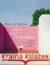 Glück und Architektur : Von der Kunst, daheim zu Hause zu sein De Botton, Alain   9783596175062