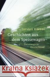 Geschichten aus dem Speisewagen : Unterwegs in Deutschland Körner, Torsten 9783596182732