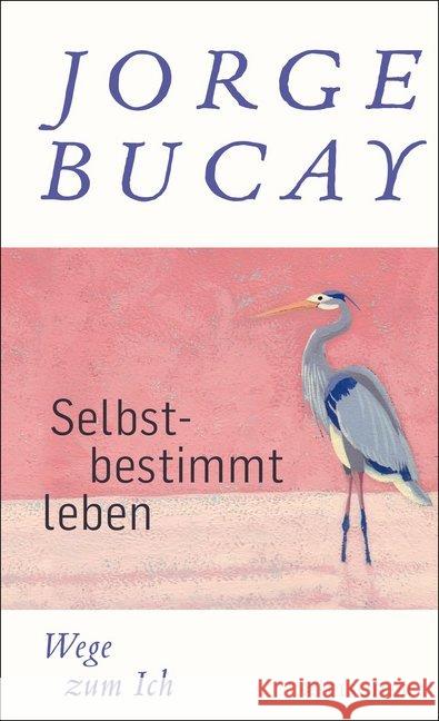 Selbstbestimmt leben : Wege zum Ich (Gebundene Ausgabe) Bucay, Jorge 9783596197941